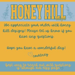 May include: A graphic with the text "HONEY HILL designs" in a bold, collegiate-style font. The image includes the text "We appreciate your order..." and "Hope you have a wonderful day!" with a signature.