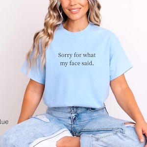 Funny Graphic Tee - Sorry For What My Face Said Shirt - Sarcastic T-Shirt for Women - Sassy Saying Shirt - Mood Shirt Gift