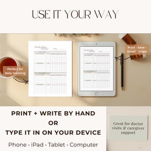 May include: A medication tracker displayed on paper and a tablet. The text "USE IT YOUR WAY" is at the top. The image includes the text "PRINT + WRITE BY HAND OR TYPE IT IN ON YOUR DEVICE" and "Great for doctor visits & caregiver support."