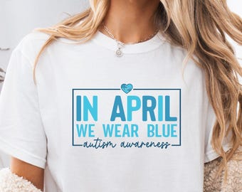 Autism Awareness Shirt, In April We Wear Blue T-shirt, Autism Month Sweatshirt, In April We Wear Blue Shirt, Autism Teacher Tee