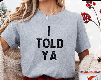 Told Ya T-Shirt, I Told Ya Unisex Shirt, Gift for Her, Gift for Him, Meme Shirt, Gift for Bestie, Gift for sister, Sarcastic shirt
