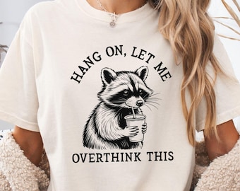Hang On Let Me Overthink This Shirt, Sarcastic Saying, Racoon Meme Shirt, Funny Racoon Shirt,Funny Women t shirt, Women T shirt,Trendy Shirt