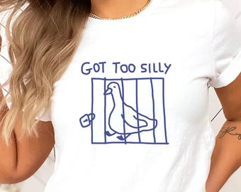 Got Too Silly Goose T-Shirt: Funny Meme Unisex Tee