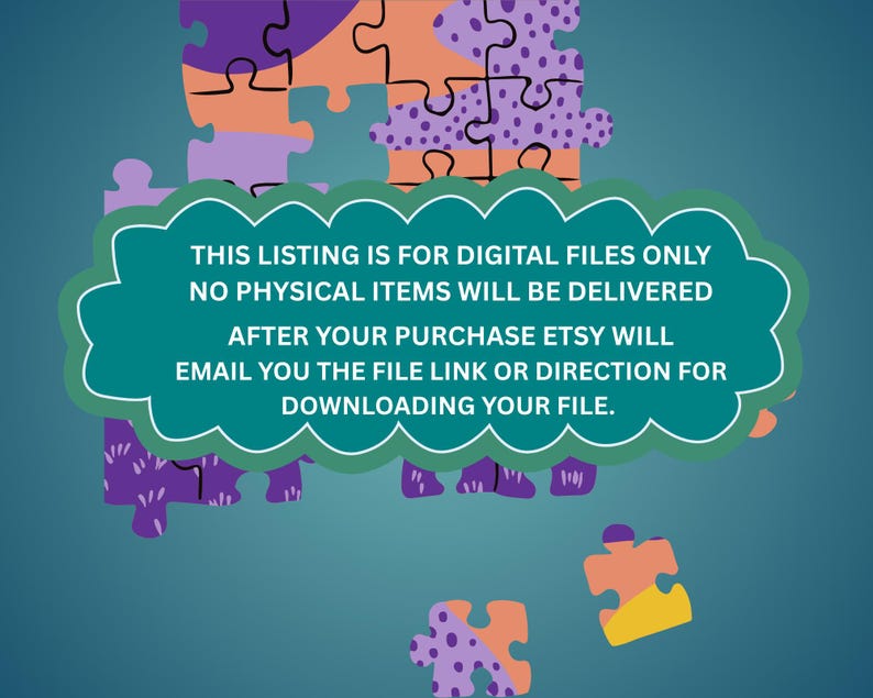 Op de afbeelding: Een blauwgroen tekstvak in de vorm van een wolk met witte tekst: THIS LISTING IS FOR DIGITAL FILES ONLY NO PHYSICAL ITEMS WILL BE DELIVERED AFTER YOUR PURCHASE ETSY WILL EMAIL YOU THE FILE LINK OR DIRECTION FOR DOWNLOADING YOUR FILE. Achtergrond met puzzelstukjes.