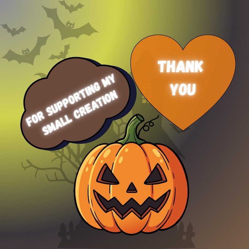 May include: A jack-o'-lantern pumpkin with a green stem, a brown speech bubble containing the white text FOR SUPPORTING MY SMALL CREATION, and an orange heart shape with the white text THANK YOU, set against a dark background with bats.