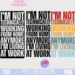 May include: Three digital graphic designs featuring the text I'M NOT TECHNICALLY WORKING FROM HOME ANYMORE I'M LIVING AT WORK in a distressed font. The first is white text on black, the second is black text, and the third is a multi-colored gradient.