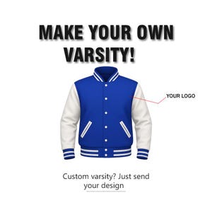 May include: A blue and white varsity jacket with the text "MAKE YOUR OWN VARSITY!" above it. The jacket has white sleeves, a blue body, and white and blue striped cuffs and collar. The text "YOUR LOGO" is next to the jacket. The text "Custom varsity? Just send your design" is below.