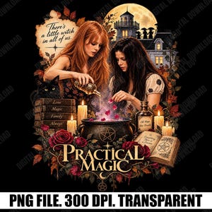 May include: A digital illustration featuring two women with a black cat, a cauldron, and books. Text reads: There's a little witch in all of us, Love, Magic, Family, Always, Old Magic New Trouble, To Everything There Is A Season, and Practical Magic.