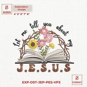May include: Embroidery design featuring an open book with colorful flowers and the text "Let me tell you about my J.E.S.U.S." The design includes sizes 4", 5", 6", 7", and 8".
