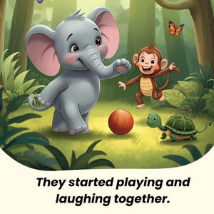 May include: A children's illustration depicts a gray elephant, a brown monkey, a red ball, and a green turtle in a forest setting. Butterflies flutter above. Text at the bottom reads, "They started playing and laughing together."
