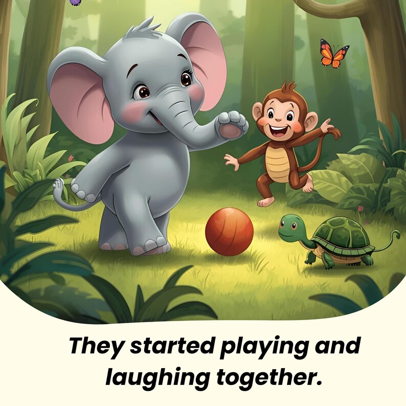 May include: A children's illustration depicts a gray elephant, a brown monkey, a red ball, and a green turtle in a forest setting. Butterflies flutter above. Text at the bottom reads, "They started playing and laughing together."