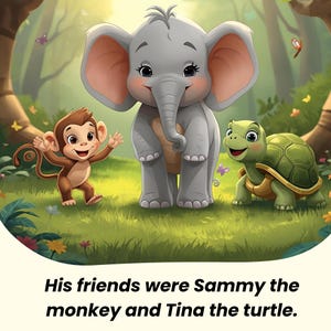 May include: A whimsical illustration of an elephant, a monkey, and a turtle in a lush green forest setting. The elephant is gray, the monkey is brown, and the turtle has a green shell. Text at the bottom reads, "His friends were Sammy the monkey and Tina the turtle."