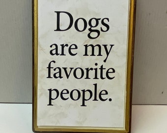 Dogs are my favorite people. 7x9