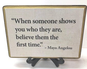 7x9 When some one shows you who they are.... Maya Angelou-with stand