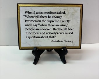 When will there be enough women on Supreme Court ?- Ruth Bader Ginsburg. 5x7 -with stand