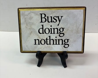 Busy doing nothing. 5x7 with stand