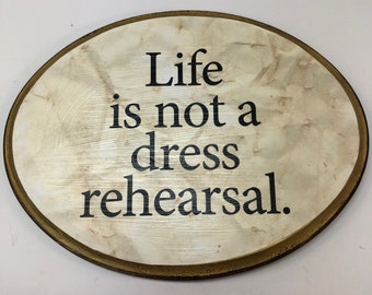 Life is not a dress rehearsal.-oval-