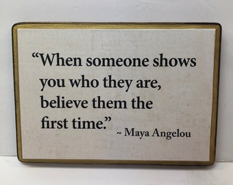 7x9 When some one shows you who they are.... Maya Angelou