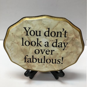 You don&#39;t look a day over fabulous.- with stand