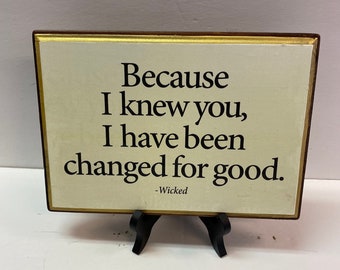Because I knew you I have been changed for good-"Wicked" 7x9   --with stand