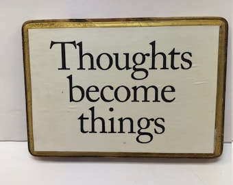 Thoughts become things