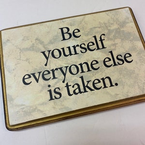 Be yourself, everyone else is taken.
