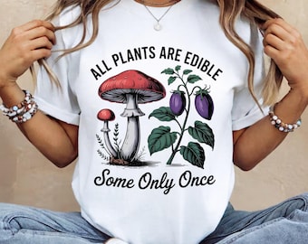 All Plants Are Edible Some Only Once Shirt Funny Gardening women shirt Gardener Plant Lady shirt Plant mom tee, mushroom forager, Dark Humor