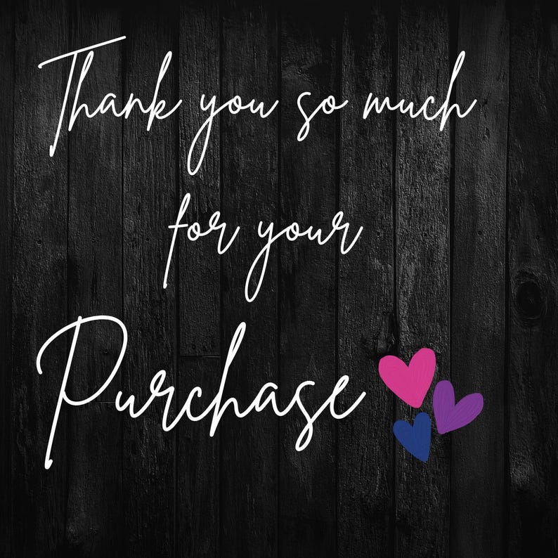 May include: A black wooden background with white cursive text that reads "Thank you so much for your Purchase." Three hearts in pink, blue, and purple are in the bottom right corner.