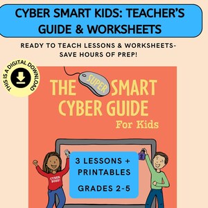 May include: A digital download graphic for "Cyber Smart Kids: Teacher's Guide & Worksheets." The image features a book cover with the title "The Super Smart Cyber Guide For Kids." It includes illustrations of children and text: "3 Lessons + Printables, Grades 2-5."