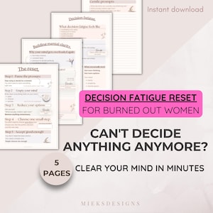 May include: A digital download titled "Decision Fatigue Reset for Burned Out Women." The image features five pages with text about decision fatigue, mental clarity, and steps to reset. The text includes "Can't Decide Anything Anymore?" and "Clear Your Mind in Minutes."
