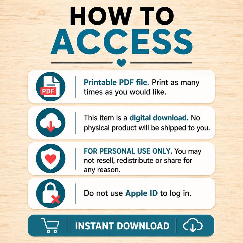 May include: An informational graphic titled HOW TO ACCESS with a light wood background. It lists four instructions: Printable PDF file, digital download, for personal use only, and do not use Apple ID to log in. Includes an INSTANT DOWNLOAD button.