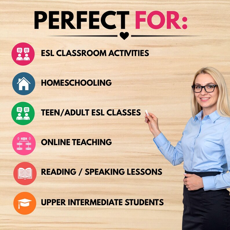 May include: A sign with the text PERFECT FOR: followed by a list of uses including ESL CLASSROOM ACTIVITIES, HOMESCHOOLING, TEEN/ADULT ESL CLASSES, ONLINE TEACHING, READING / SPEAKING LESSONS, and UPPER INTERMEDIATE STUDENTS, each with a colored icon.