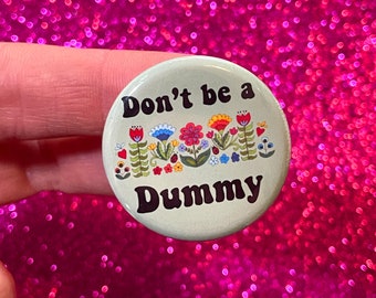 Don't be a dummy  1.25" Button