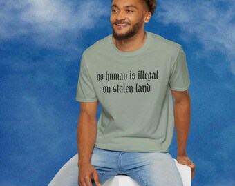 No Human Is Illegal On Stolen Land Shirt | Indigenous Rights Decolonize Tee | Immigrant Support Protest Apparel | Social Justice T-Shirt