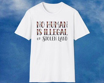 No Human Is Illegal On Stolen Land Shirt | Indigenous Rights Tee | Decolonize Graphic | Immigrant Support Apparel | Social Justice Tshirt
