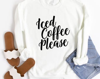 Iced Coffee Please Sweatshirt