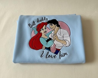 Embroidered But Daddy I Love Him Sweatshirt, Ariel and Eric Disney Couple Shirt, Little Mermaid Disney Princess Tee, Disneyland Family Trip