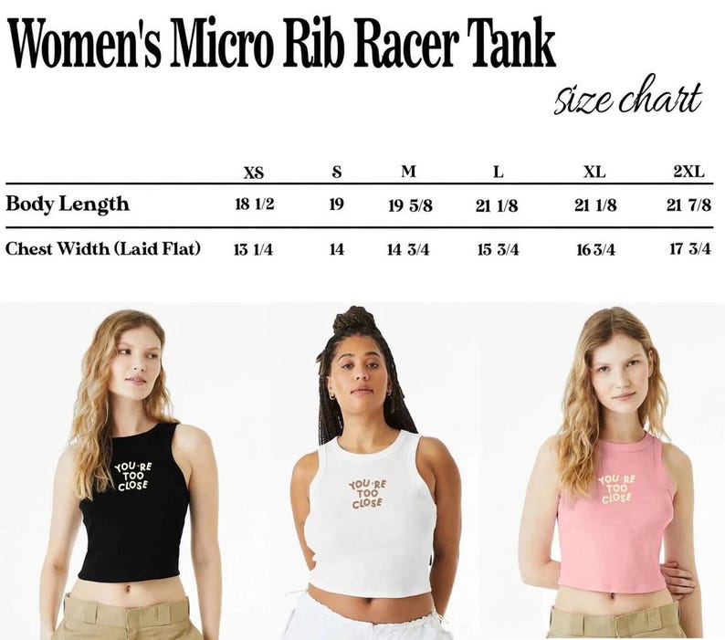 May include: A product image featuring three micro rib racer tanks in black, white, and pink. Each tank has the text "YOU'RE TOO CLOSE" printed on the front. A size chart is also included, detailing body length and chest width measurements in inches.