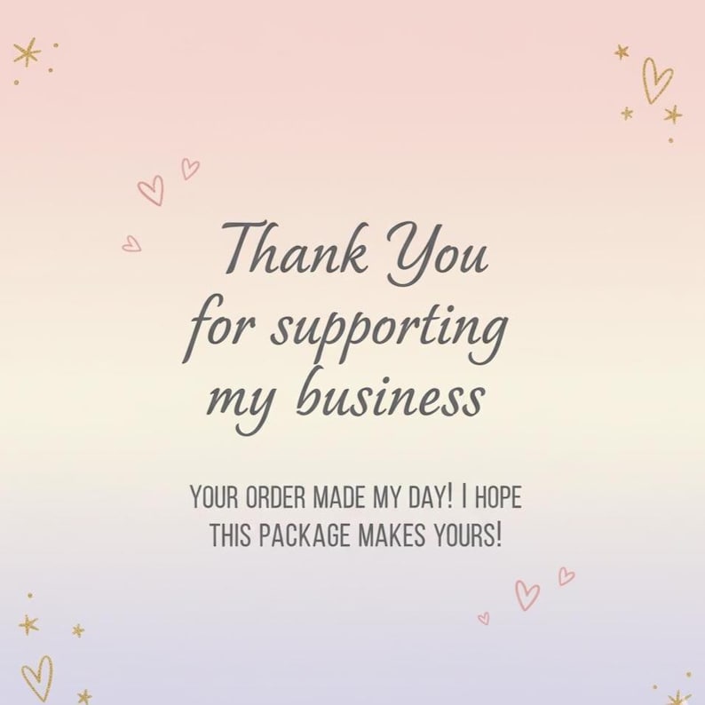 May include: A pastel gradient background with the text "Thank You for supporting my business." Additional text reads "YOUR ORDER MADE MY DAY! I HOPE THIS PACKAGE MAKES YOURS!" Decorative hearts and stars are scattered around the text.
