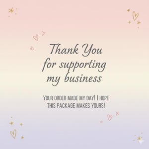 May include: A pastel gradient background with the text "Thank You for supporting my business." Additional text reads "YOUR ORDER MADE MY DAY! I HOPE THIS PACKAGE MAKES YOURS!" Decorative hearts and stars are scattered around the text.