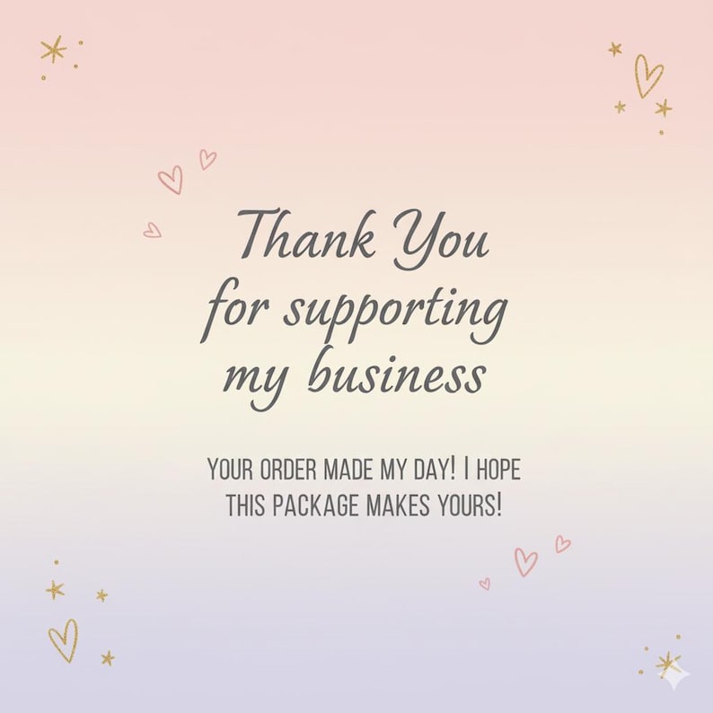 May include: A pastel gradient background with the text "Thank You for supporting my business." Additional text reads "YOUR ORDER MADE MY DAY! I HOPE THIS PACKAGE MAKES YOURS!" Decorative hearts and stars are scattered around the text.