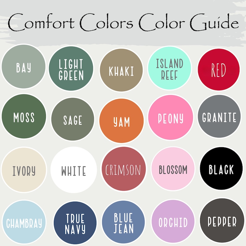 May include: A color guide titled "Comfort Colors Color Guide" displays a variety of colors in circular swatches. Colors include Bay, Light Green, Khaki, Island Reef, Red, Moss, Sage, Yam, Peony, Granite, Ivory, White, Crimson, Blossom, Black, Chambray, True Navy, Blue Jean, Orchid, and Pepper.