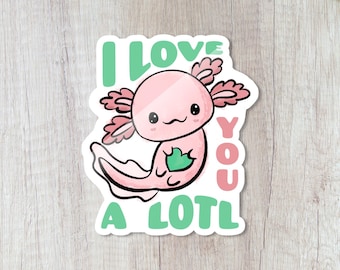 I Love You A Lotl, Durable and Glossy Axolotl Water Bottle Sticker, Waterproof, for Laptops, Tumblers, Notebooks, and More