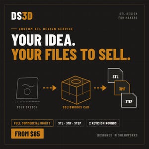 May include: A black graphic advertisement for a custom STL design service. The text reads: DS3D, YOUR IDEA. YOUR FILES TO SELL., CUSTOM STL DESIGN SERVICE, YOUR SKETCH, SOLIDWORKS CAD, FULL COMMERCIAL RIGHTS, STL 3MF STEP, 2 REVISION ROUNDS, FROM $85, DESIGNED IN SOLIDWORKS.