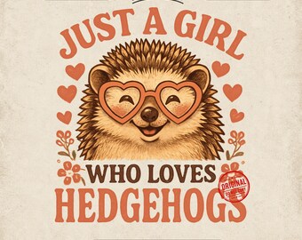 Just a Girl Who Loves Hedgehogs PNG, Cute Hedgehog Sublimation Design, Hedgehog Lover PNG, Girl Mom Gift, Funny Hedgehog PNG