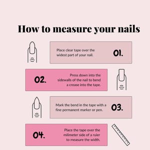 May include: A pink and white graphic with instructions on how to measure nails. The steps include using clear tape, marking the bend, and measuring with a ruler. The text reads "How to measure your nails."