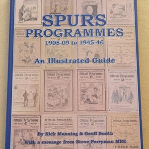 May include: A hardback book titled "SPURS PROGRAMMES 1908-09 to 1945-46 An Illustrated Guide" with a blue cover. The cover displays a collection of vintage "Official Programme" covers, featuring sepia-toned illustrations and text. A historical guide.