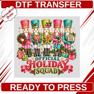 May include: A DTF transfer featuring five nutcracker figures in colorful uniforms, holding holiday items like a wreath, gifts, a gingerbread man, a candy cane, and a sign reading North Pole Crew. Below, the text reads Official Holiday Squad.
