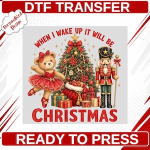 May include: A DTF transfer featuring a teddy bear in a red tutu and a nutcracker standing by a decorated Christmas tree. The text reads "WHEN I WAKE UP IT WILL BE CHRISTMAS" and "Personalized Design". The design includes wrapped gifts.
