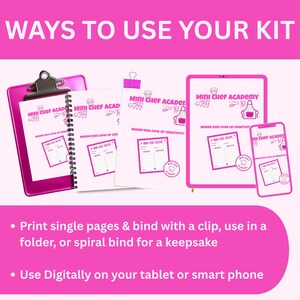 May include: A pink and white graphic featuring the text "WAYS TO USE YOUR KIT" and "Mini Chef Academy." The image shows a clipboard, a spiral-bound notebook, loose pages, a tablet, and a smartphone, all displaying recipe pages. The text below suggests printing or using digitally.